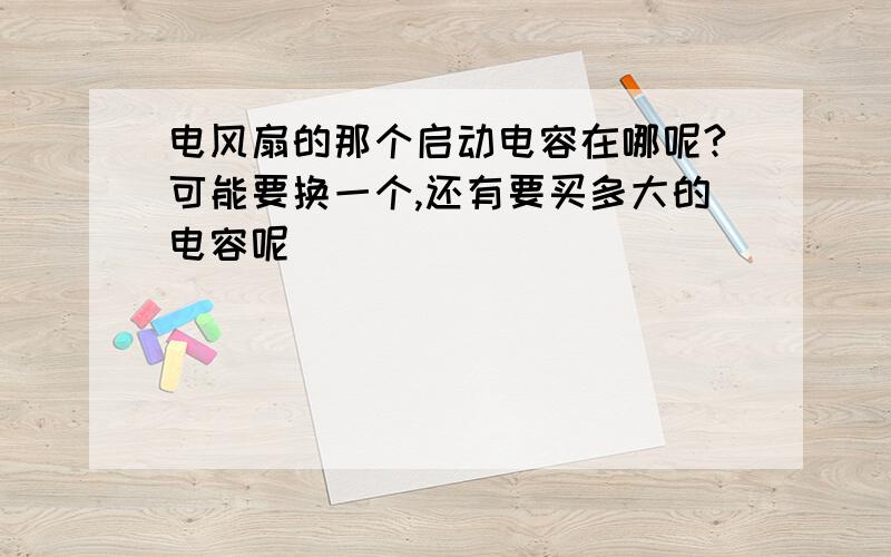 电风扇的那个启动电容在哪呢?可能要换一个,还有要买多大的电容呢