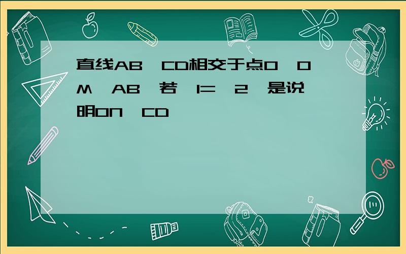 直线AB、CD相交于点O,OM⊥AB,若∠1=∠2,是说明ON⊥CD