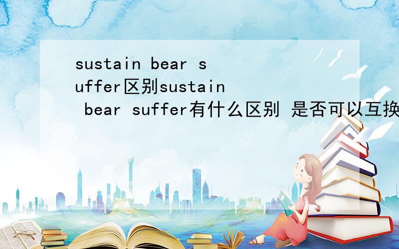 sustain bear suffer区别sustain bear suffer有什么区别 是否可以互换