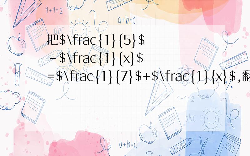 把$\frac{1}{5}$-$\frac{1}{x}$=$\frac{1}{7}$+$\frac{1}{x}$,翻译成普通的数学式子