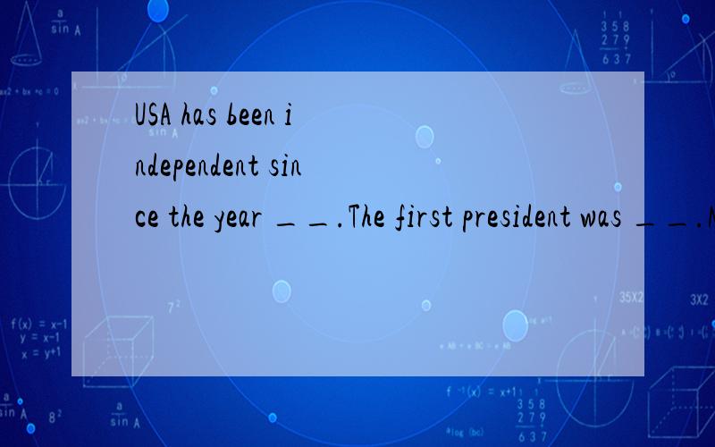 USA has been independent since the year __.The first president was __.Now the president is ___.