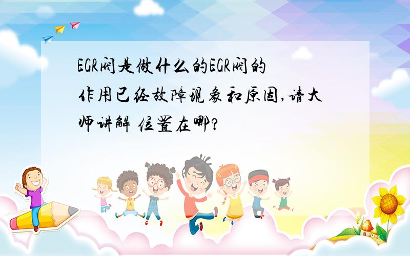 EGR阀是做什么的EGR阀的作用已经故障现象和原因,请大师讲解 位置在哪?