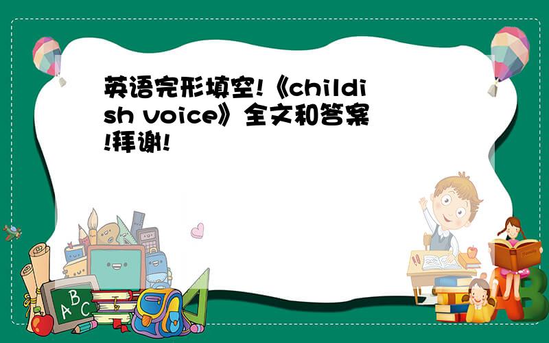 英语完形填空!《childish voice》全文和答案!拜谢!