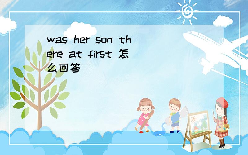 was her son there at first 怎么回答