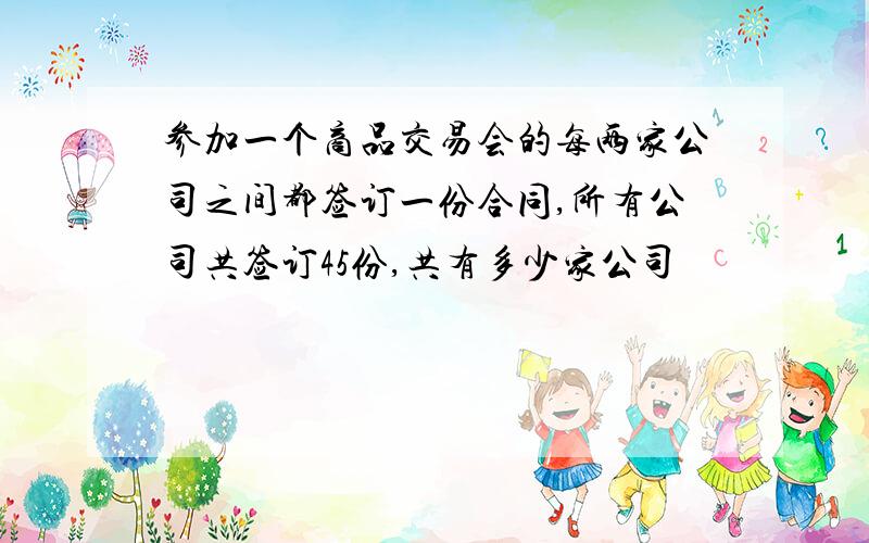 参加一个商品交易会的每两家公司之间都签订一份合同,所有公司共签订45份,共有多少家公司