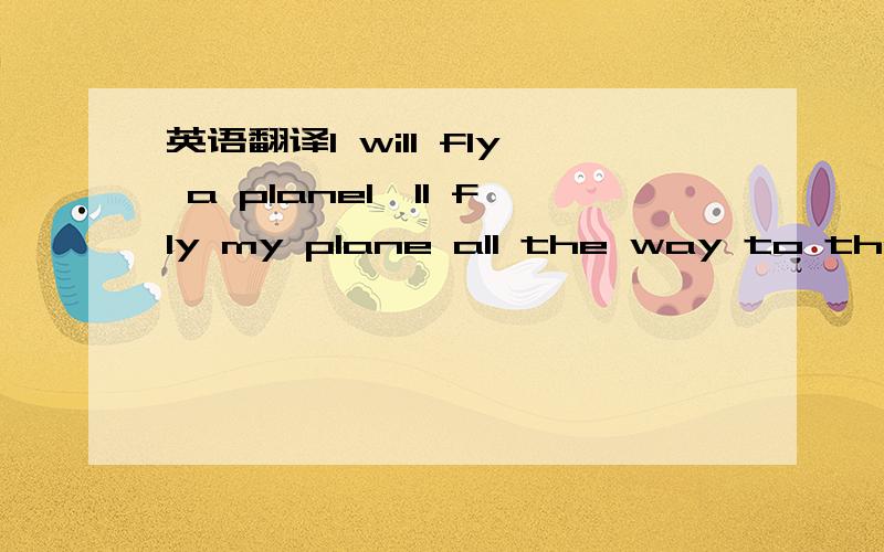 英语翻译I will fly a planeI'll fly my plane all the way to the starsBut now I'm a little boy.I'll still come home to see my mama