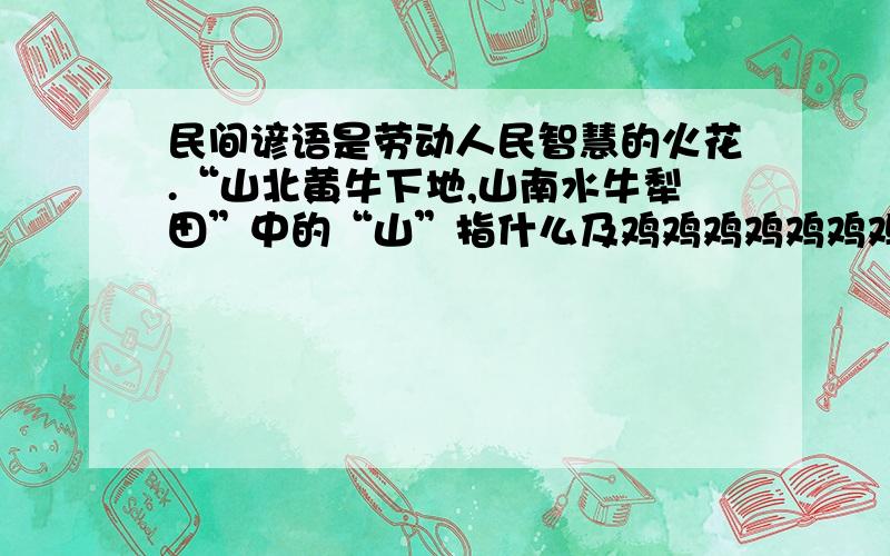 民间谚语是劳动人民智慧的火花.“山北黄牛下地,山南水牛犁田”中的“山”指什么及鸡鸡鸡鸡鸡鸡鸡鸡