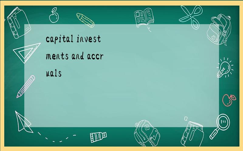 capital investments and accruals