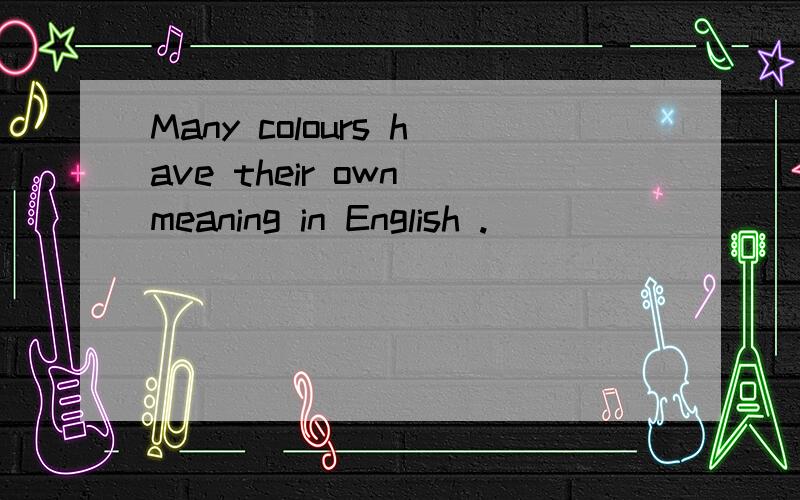 Many colours have their own meaning in English .