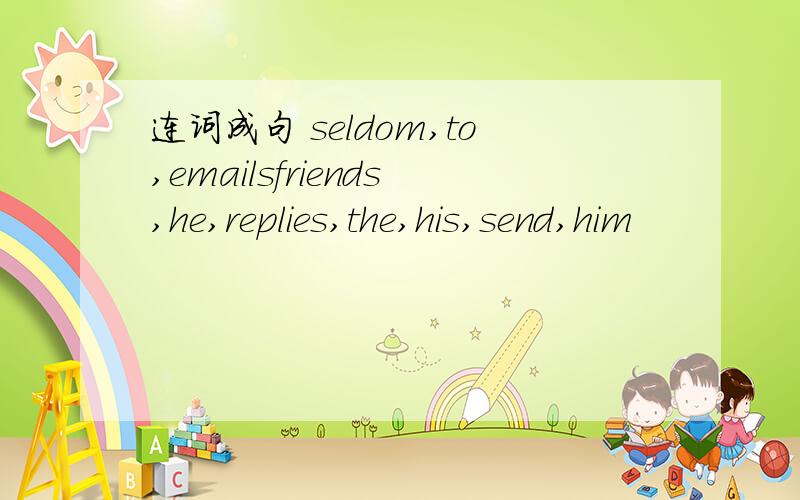 连词成句 seldom,to,emailsfriends,he,replies,the,his,send,him