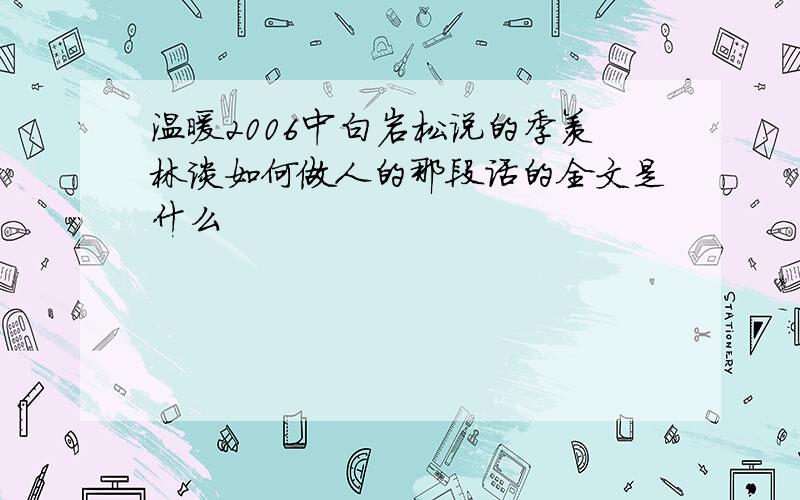 温暖2006中白岩松说的季羡林谈如何做人的那段话的全文是什么