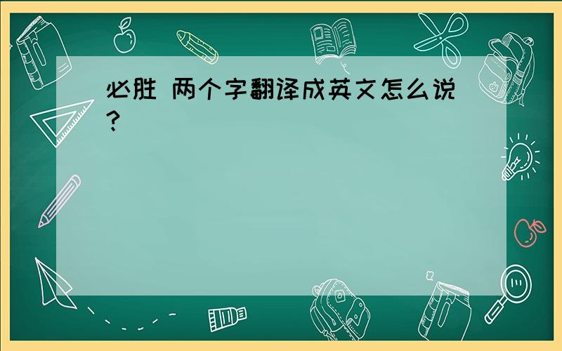 必胜 两个字翻译成英文怎么说?