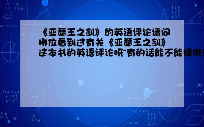 《亚瑟王之剑》的英语评论请问哪位看到过有关《亚瑟王之剑》这本书的英语评论呀~有的话能不能提供给小弟一下呀~