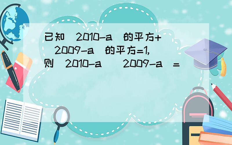 已知(2010-a)的平方+(2009-a)的平方=1,则(2010-a)(2009-a)=