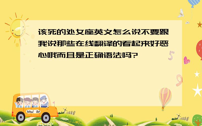 该死的处女座英文怎么说不要跟我说那些在线翻译的看起来好恶心哦而且是正确语法吗?