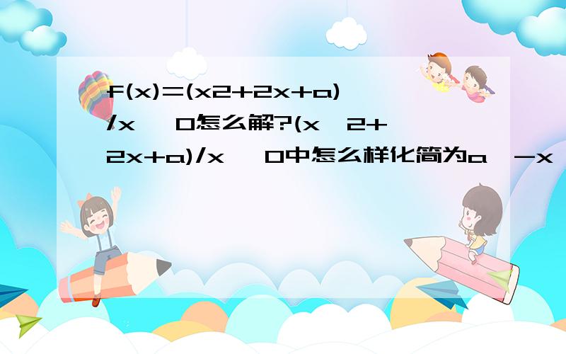 f(x)=(x2+2x+a)/x >0怎么解?(x^2+2x+a)/x >0中怎么样化简为a>-x^3-2x^2