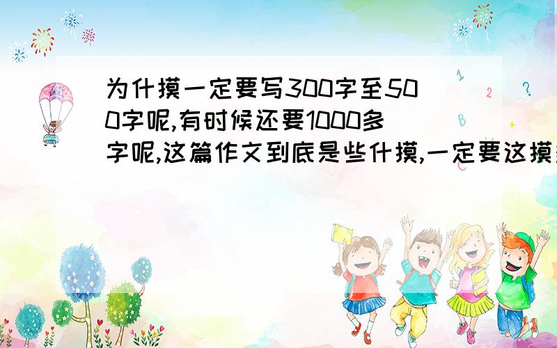 为什摸一定要写300字至500字呢,有时候还要1000多字呢,这篇作文到底是些什摸,一定要这摸多字,手都要写