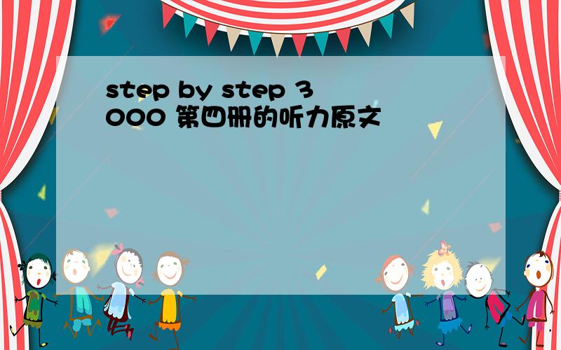 step by step 3000 第四册的听力原文