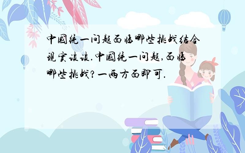 中国统一问题面临哪些挑战结合现实谈谈.中国统一问题,面临哪些挑战?一两方面即可.