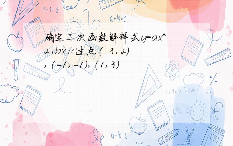 确定二次函数解释式y=ax^2+bx+c过点(-3,2),(-1,-1),(1,3)