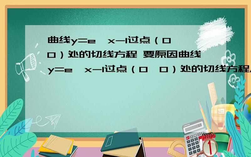 曲线y=e^x-1过点（0,0）处的切线方程 要原因曲线y=e^x-1过点（0,0）处的切线方程A y=xB y=x-1C y=-xD y=1-x