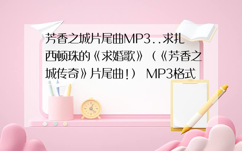 芳香之城片尾曲MP3..求扎西顿珠的《求婚歌》（《芳香之城传奇》片尾曲!） MP3格式