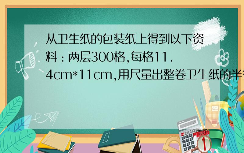 从卫生纸的包装纸上得到以下资料：两层300格,每格11.4cm*11cm,用尺量出整卷卫生纸的半径（R）与纸筒内芯的半径（r）分别为5.3cm和2.3cm,那么该两层卫生纸厚度为多少?（π取3.14,结果精确到0.001c