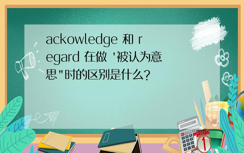 ackowledge 和 regard 在做 '被认为意思