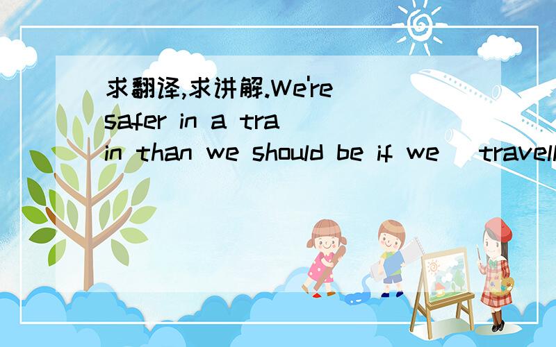 求翻译,求讲解.We're safer in a train than we should be if we （travelled）any other way.than we should be怎么解释呢? 为什么用should be呢?