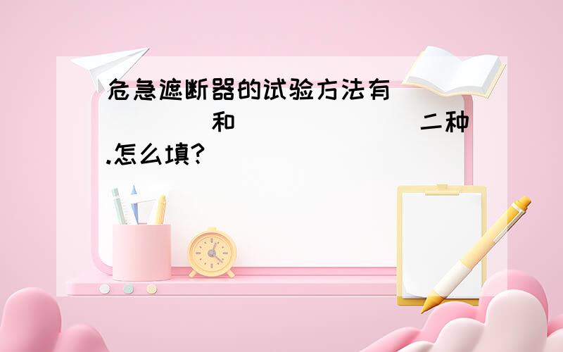 危急遮断器的试验方法有_______和_______二种.怎么填?