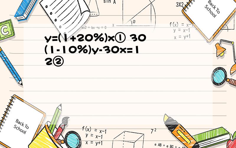 y=(1+20％)x① 30(1-10％)y-30x=12②