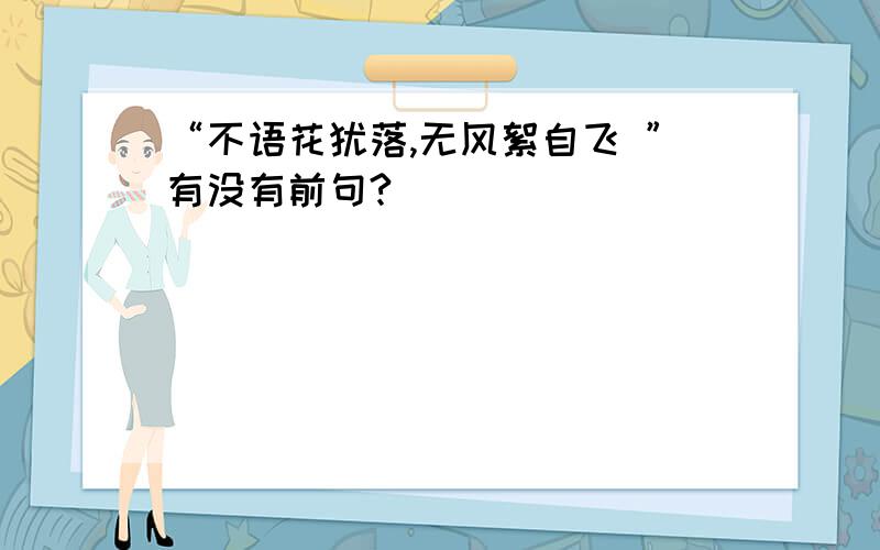 “不语花犹落,无风絮自飞 ”有没有前句?