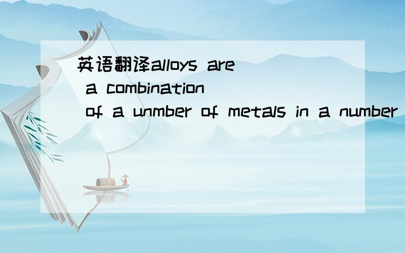 英语翻译alloys are a combination of a unmber of metals in a number of ways,one predominant form is solid solution,a solution is formed when solute atoms are dissolved in solvent atoms,similar to the familiar liquid solutions,it is also feasible t