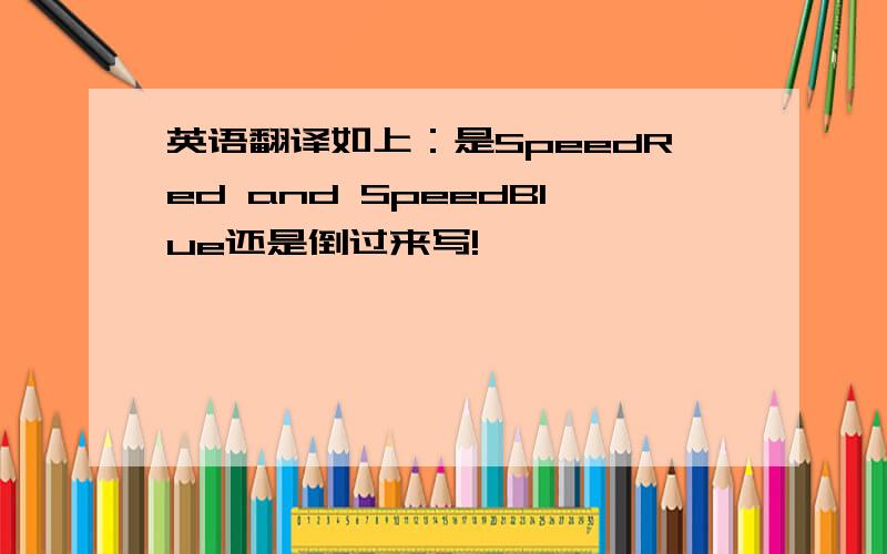 英语翻译如上：是SpeedRed and SpeedBlue还是倒过来写!