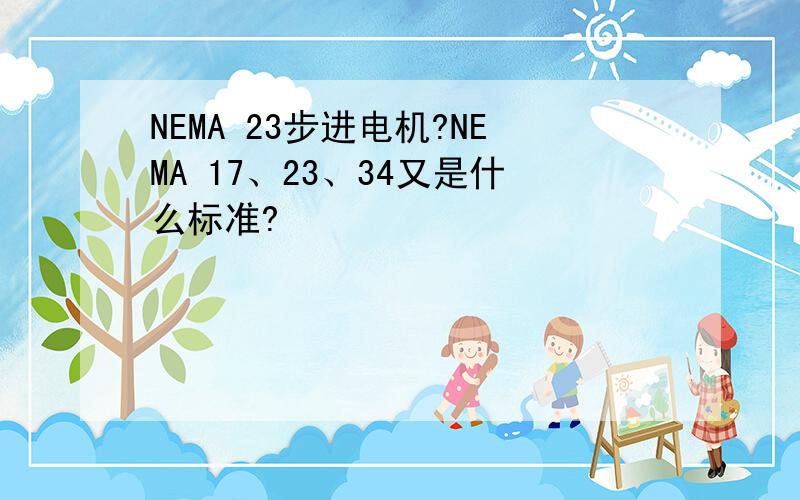 NEMA 23步进电机?NEMA 17、23、34又是什么标准?