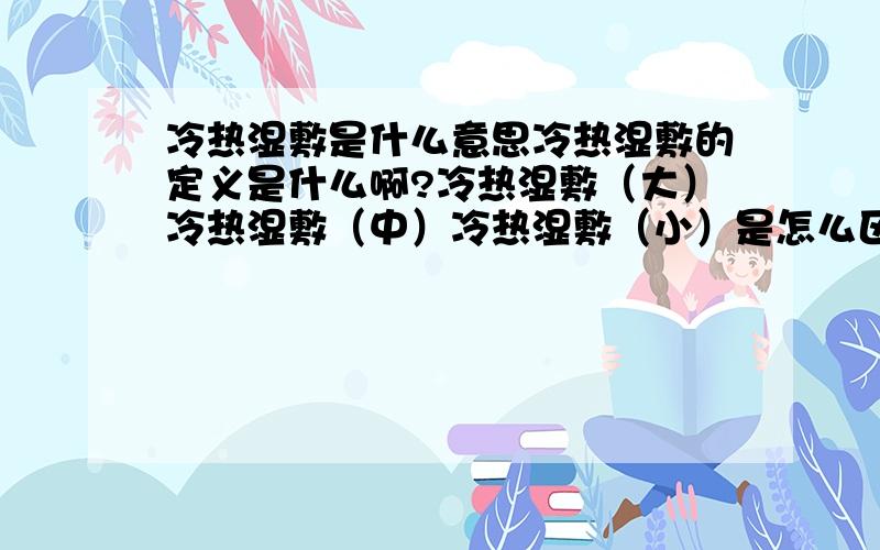 冷热湿敷是什么意思冷热湿敷的定义是什么啊?冷热湿敷（大）冷热湿敷（中）冷热湿敷（小）是怎么区分的~~