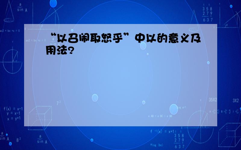 “以召闹取怒乎”中以的意义及用法?