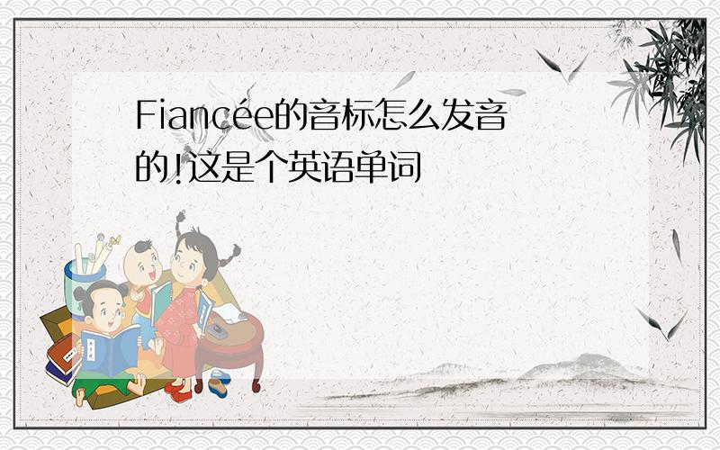 Fiancée的音标怎么发音的!这是个英语单词