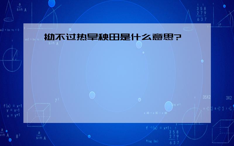 拗不过热旱秧田是什么意思?