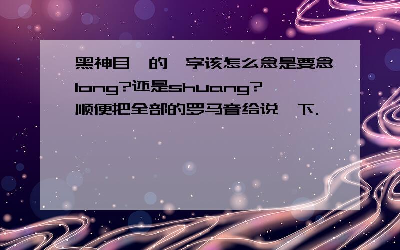 黑神目泷的泷字该怎么念是要念long?还是shuang?顺便把全部的罗马音给说一下.