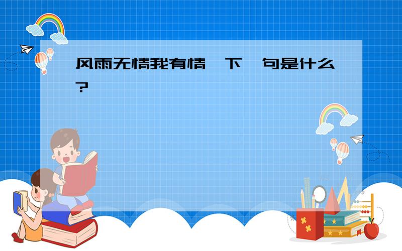 风雨无情我有情,下一句是什么?