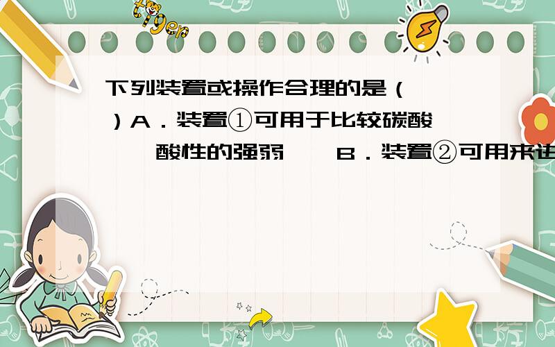 下列装置或操作合理的是（　　）A．装置①可用于比较碳酸、苯酚酸性的强弱    B．装置②可用来进行浓硫酸的稀释    C．装置③可用于从食盐水中提取氯化钠    D．装置④可用于证明溴乙烷