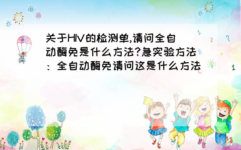 关于HIV的检测单,请问全自动酶免是什么方法?急实验方法：全自动酶免请问这是什么方法