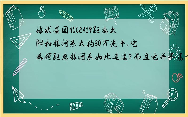 球状星团NGC2419距离太阳和银河系大约30万光年,它为何距离银河系如此遥远?而且它并不属于任何一个星系,被冠以