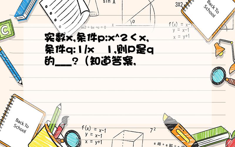 实数x,条件p:x^2＜x,条件q:1/x≧1,则P是q的___?（知道答案,