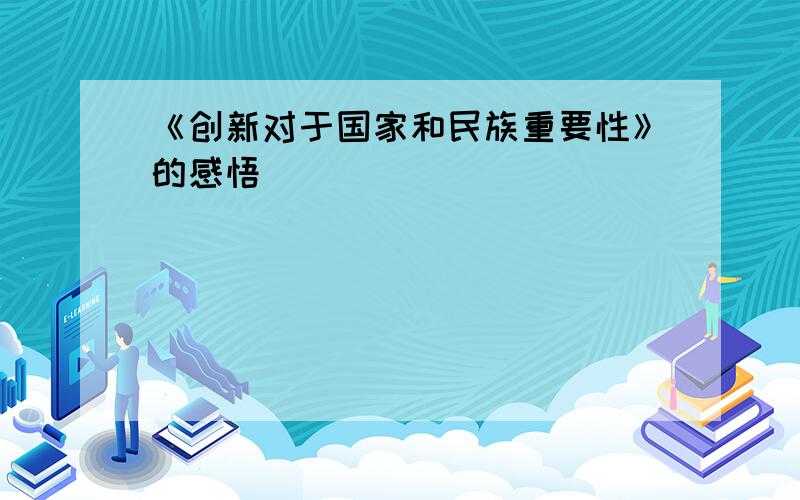 《创新对于国家和民族重要性》的感悟