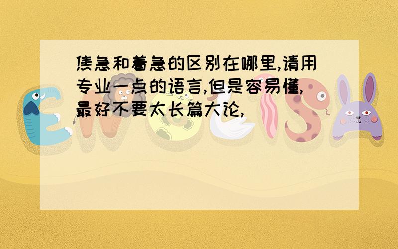 焦急和着急的区别在哪里,请用专业一点的语言,但是容易懂,最好不要太长篇大论,