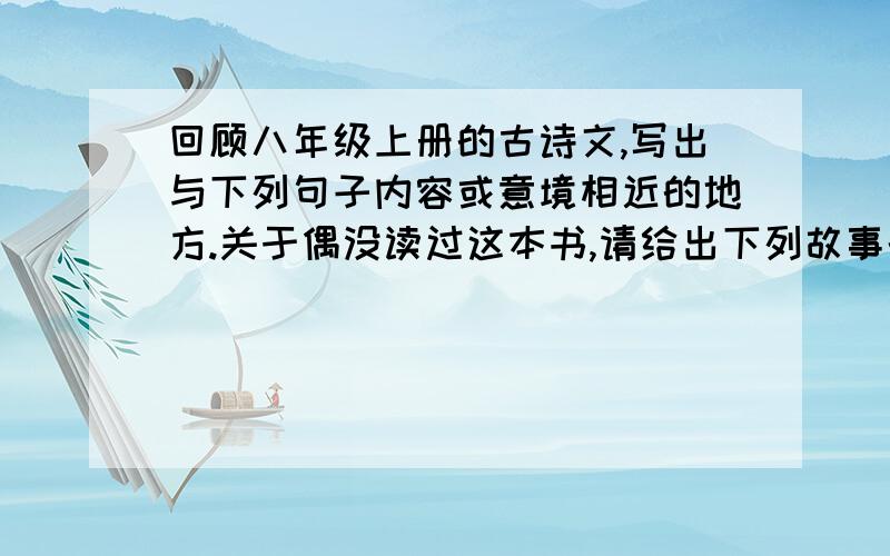 回顾八年级上册的古诗文,写出与下列句子内容或意境相近的地方.关于偶没读过这本书,请给出下列故事的解说文字...⒈老莱子娱亲⒉王祥卧冰求鲤⒊孟宗哭竹求笋P.S.要简洁的哦~