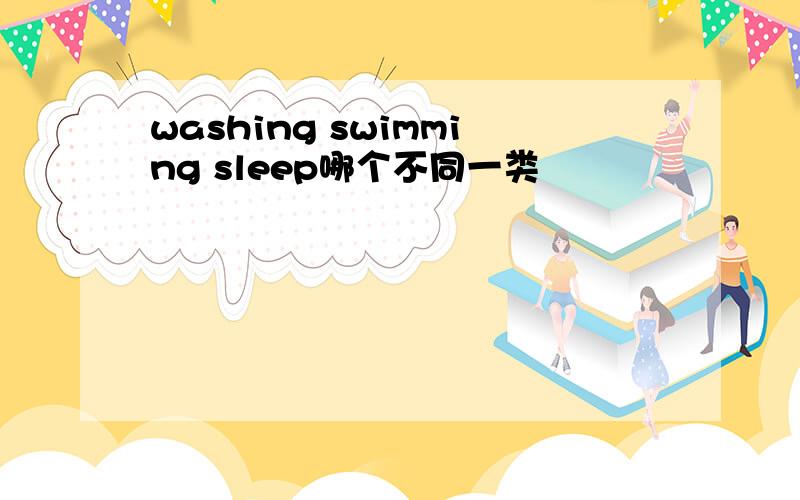 washing swimming sleep哪个不同一类