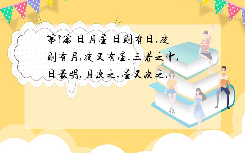 第7篇 日月星 日则有日,夜则有月,夜又有星.三者之中,日最明,月次之,星又次之.